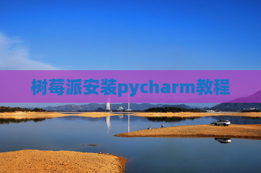 树莓派安装pycharm教程